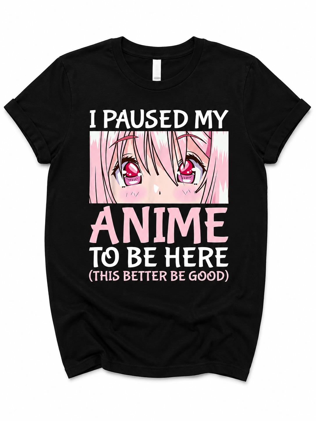 A black short-sleeve graphic t-shirt featuring a pink anime character print and the text 'I PAUSED MY ANIME TO BE HERE (THIS BETTER BE GOOD)' on a white background.